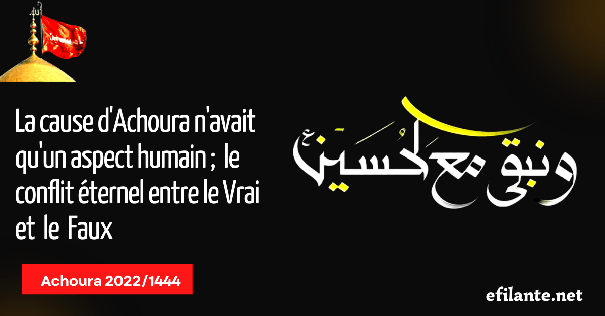 La cause d'Achoura n'avait qu'un aspect humain ; le conflit éternel entre le Vrai et le Faux