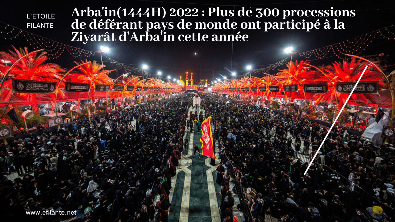 Arba'in(1444H) 2022 : Plus de 300 processions de déférant pays de monde ont participé à la Ziyarât d'Arba'in cette année